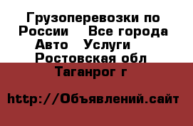 Грузоперевозки по России  - Все города Авто » Услуги   . Ростовская обл.,Таганрог г.